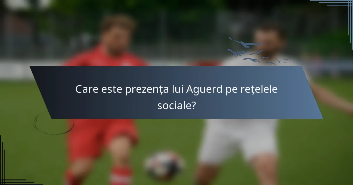 Care este prezența lui Aguerd pe rețelele sociale?
