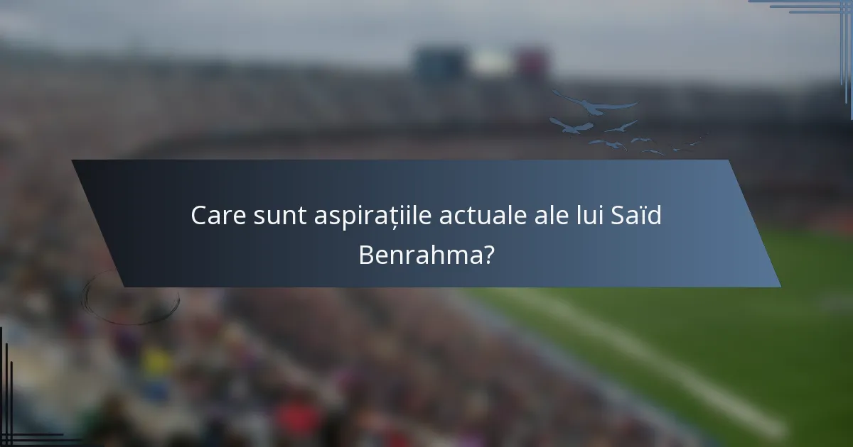 Care sunt aspirațiile actuale ale lui Saïd Benrahma?