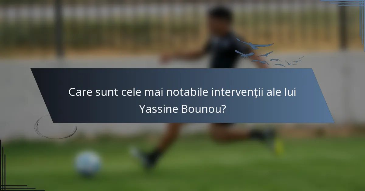 Care sunt cele mai notabile intervenții ale lui Yassine Bounou?