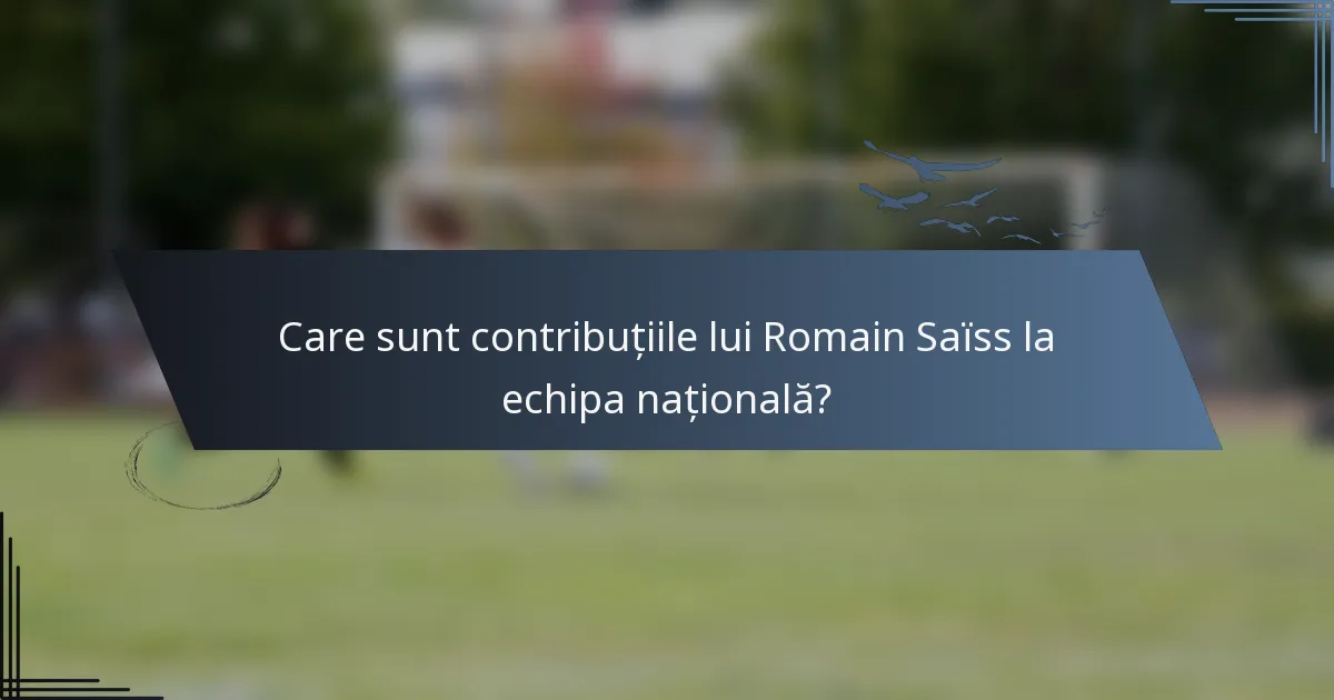 Care sunt contribuțiile lui Romain Saïss la echipa națională?