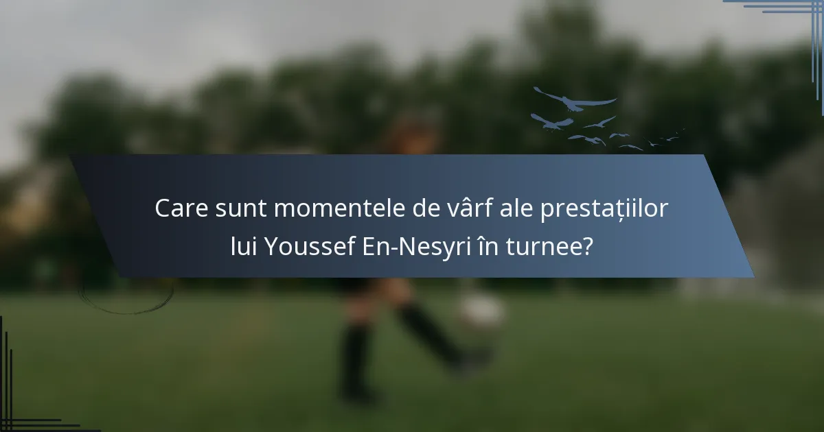 Care sunt momentele de vârf ale prestațiilor lui Youssef En-Nesyri în turnee?