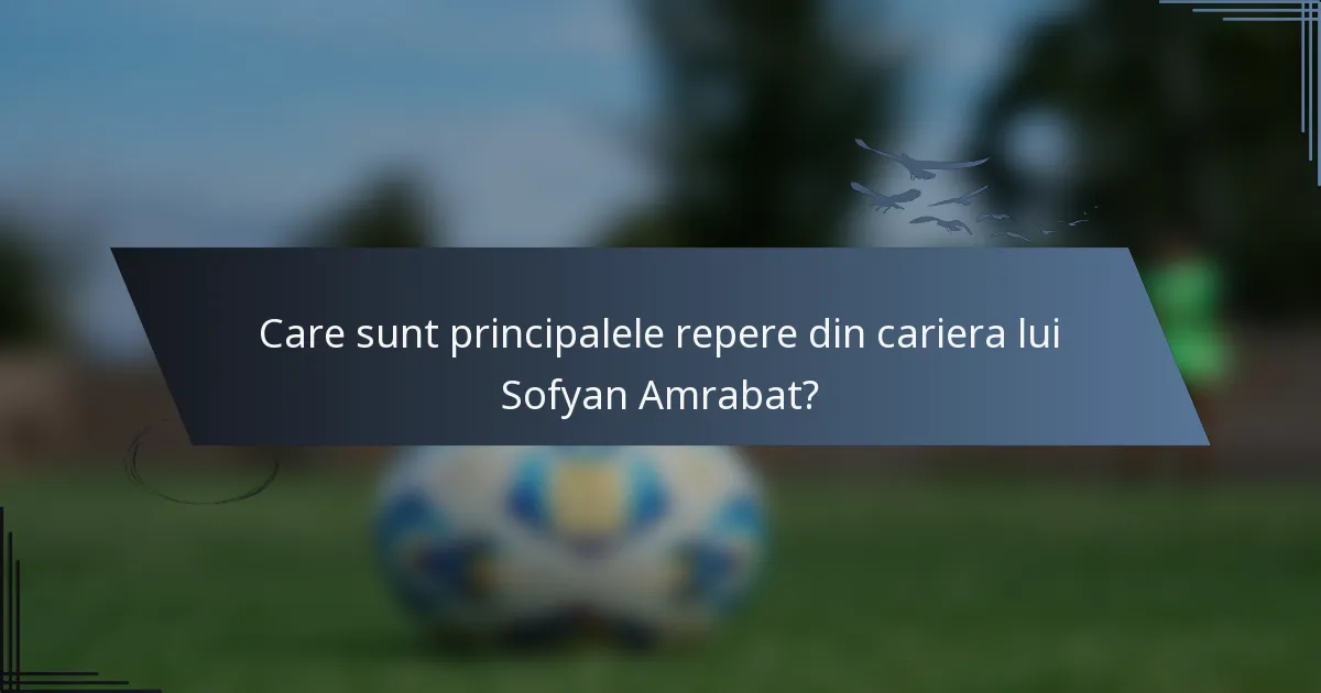 Care sunt principalele repere din cariera lui Sofyan Amrabat?