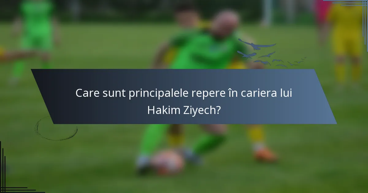 Care sunt principalele repere în cariera lui Hakim Ziyech?