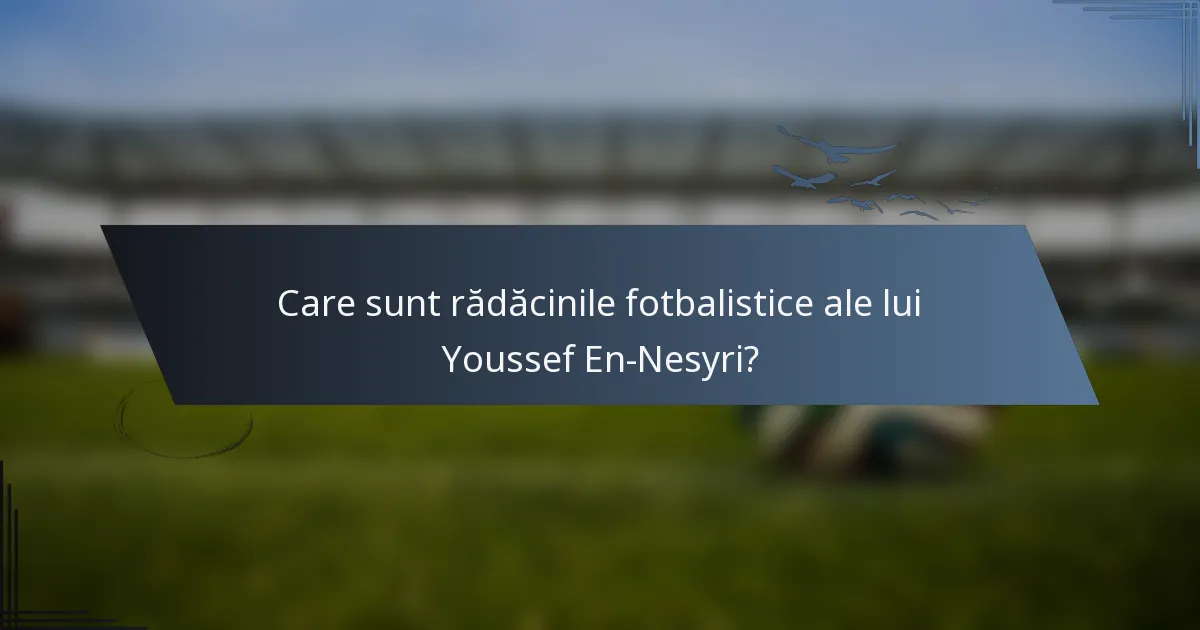 Care sunt rădăcinile fotbalistice ale lui Youssef En-Nesyri?
