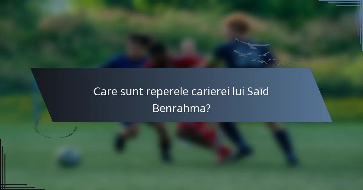 Care sunt reperele carierei lui Saïd Benrahma?