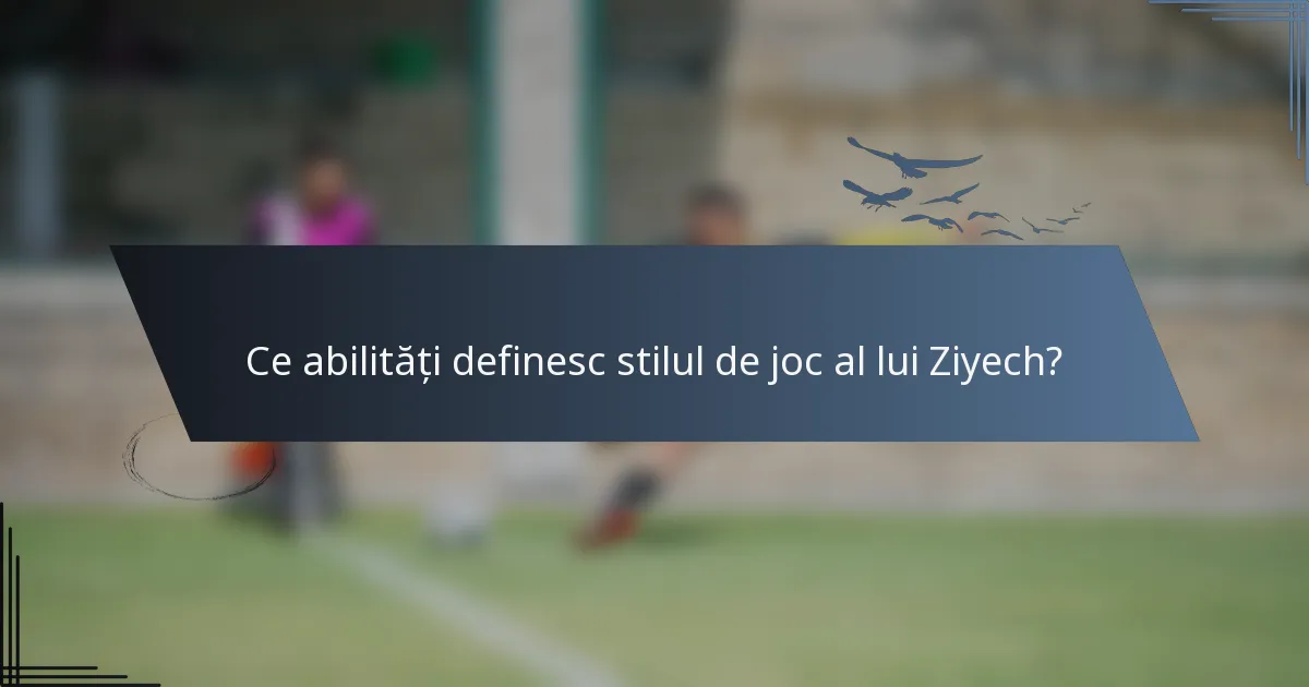 Ce abilități definesc stilul de joc al lui Ziyech?