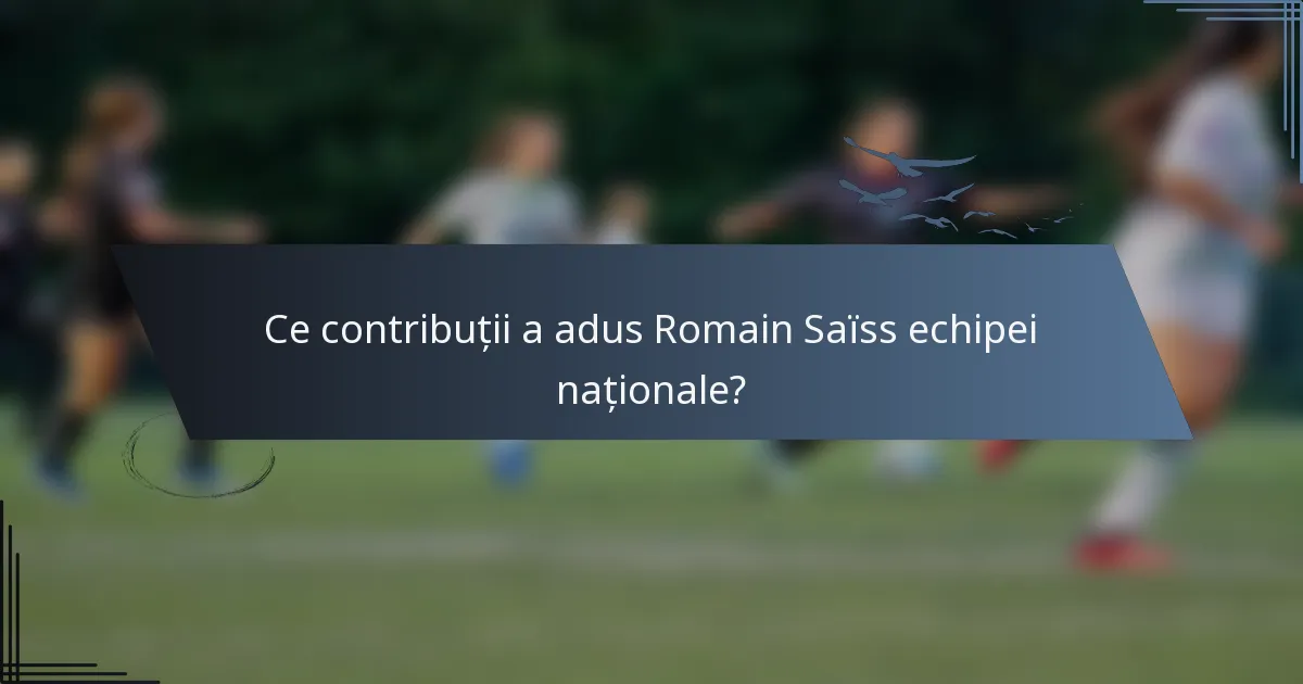 Ce contribuții a adus Romain Saïss echipei naționale?