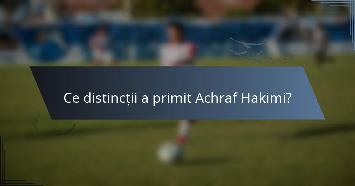Ce distincții a primit Achraf Hakimi?