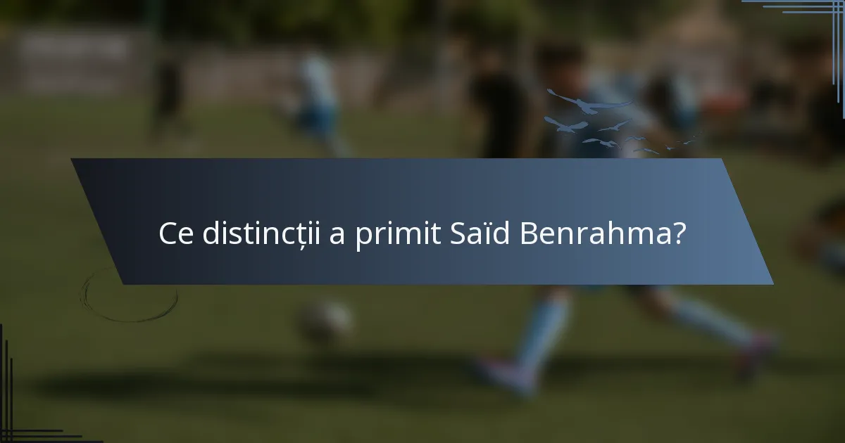 Ce distincții a primit Saïd Benrahma?