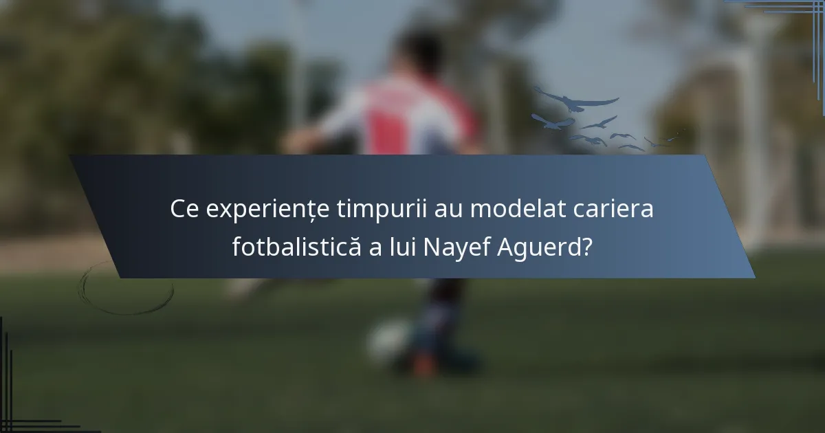 Ce experiențe timpurii au modelat cariera fotbalistică a lui Nayef Aguerd?
