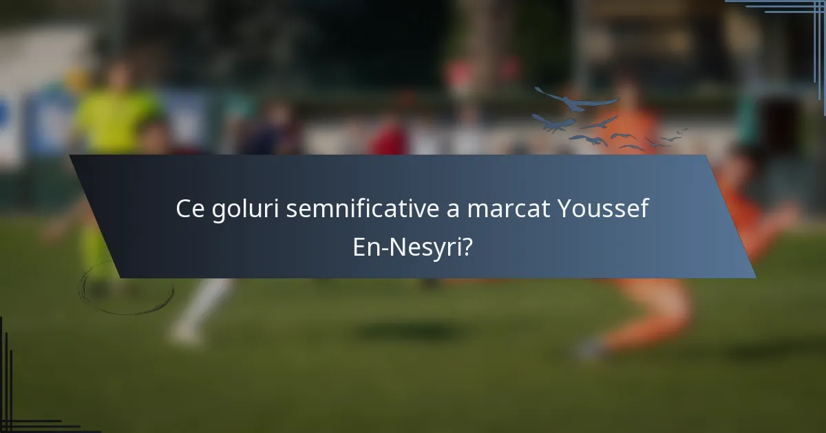 Ce goluri semnificative a marcat Youssef En-Nesyri?