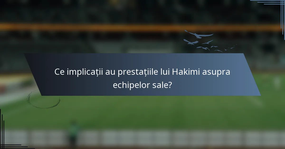 Ce implicații au prestațiile lui Hakimi asupra echipelor sale?