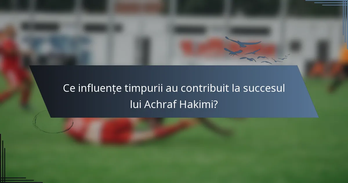 Ce influențe timpurii au contribuit la succesul lui Achraf Hakimi?