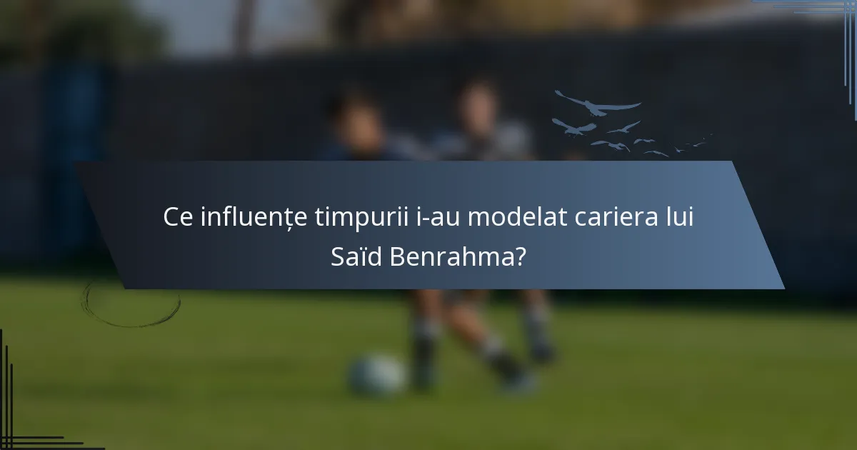 Ce influențe timpurii i-au modelat cariera lui Saïd Benrahma?
