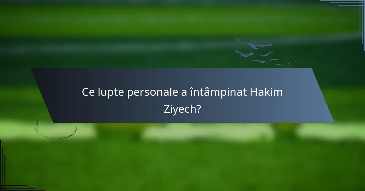 Ce lupte personale a întâmpinat Hakim Ziyech?