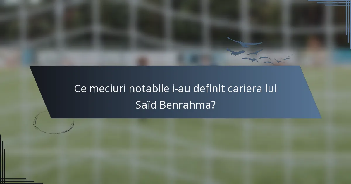 Ce meciuri notabile i-au definit cariera lui Saïd Benrahma?