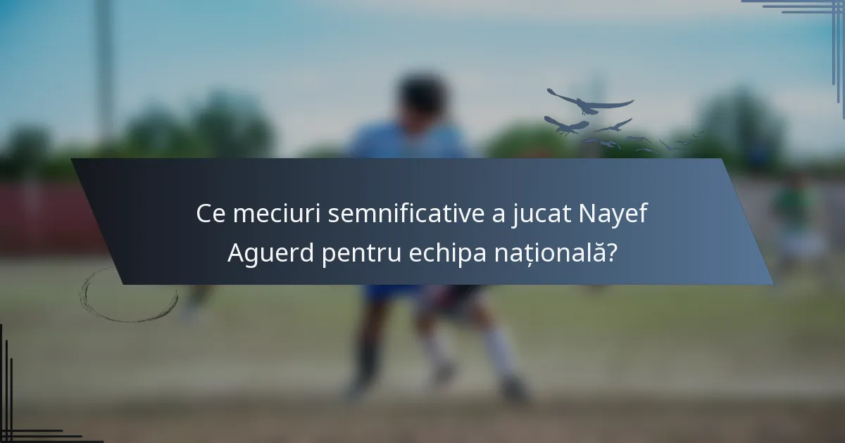 Ce meciuri semnificative a jucat Nayef Aguerd pentru echipa națională?