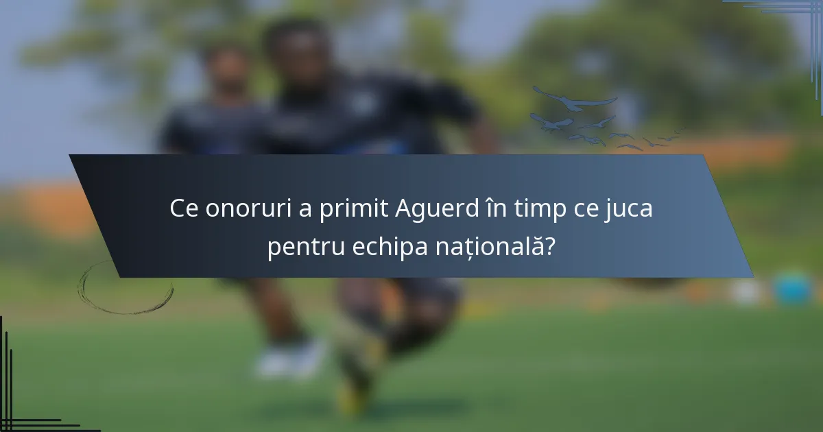 Ce onoruri a primit Aguerd în timp ce juca pentru echipa națională?