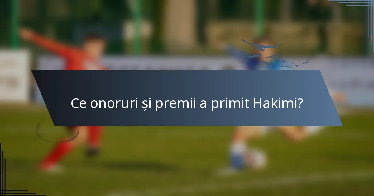 Ce onoruri și premii a primit Hakimi?