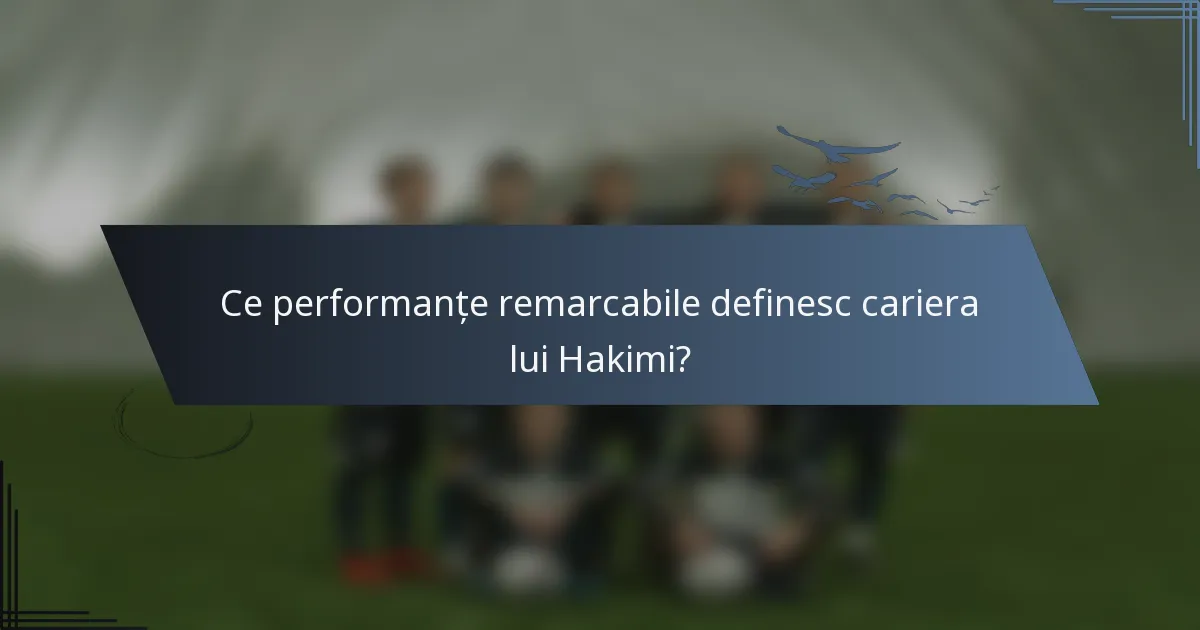 Ce performanțe remarcabile definesc cariera lui Hakimi?