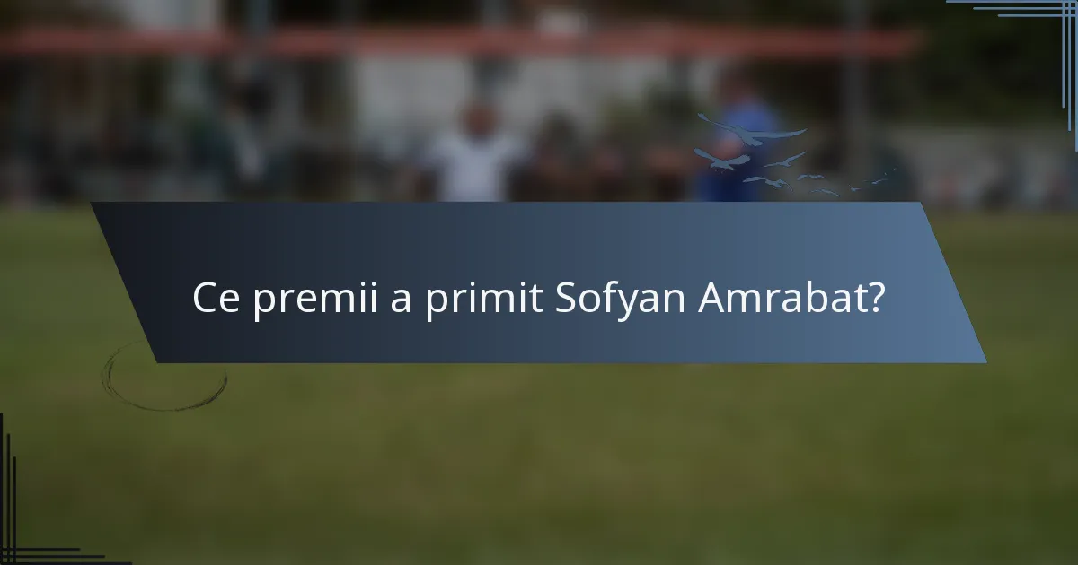 Ce premii a primit Sofyan Amrabat?