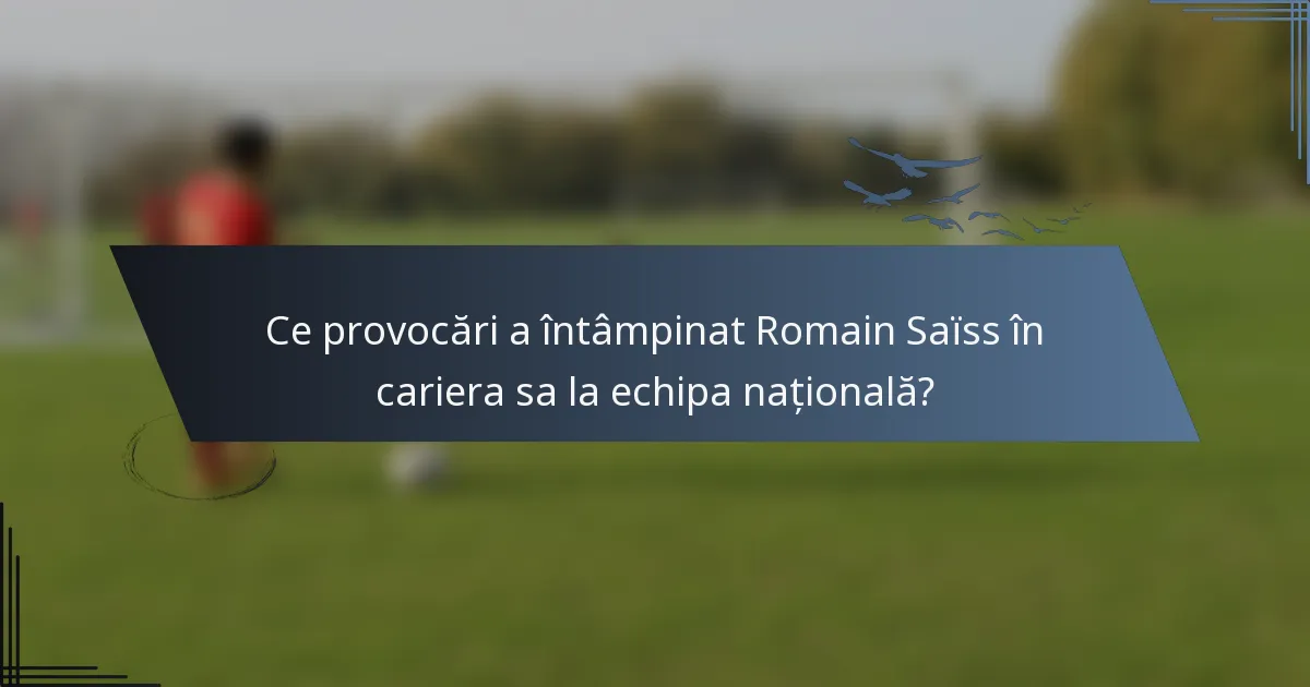 Ce provocări a întâmpinat Romain Saïss în cariera sa la echipa națională?