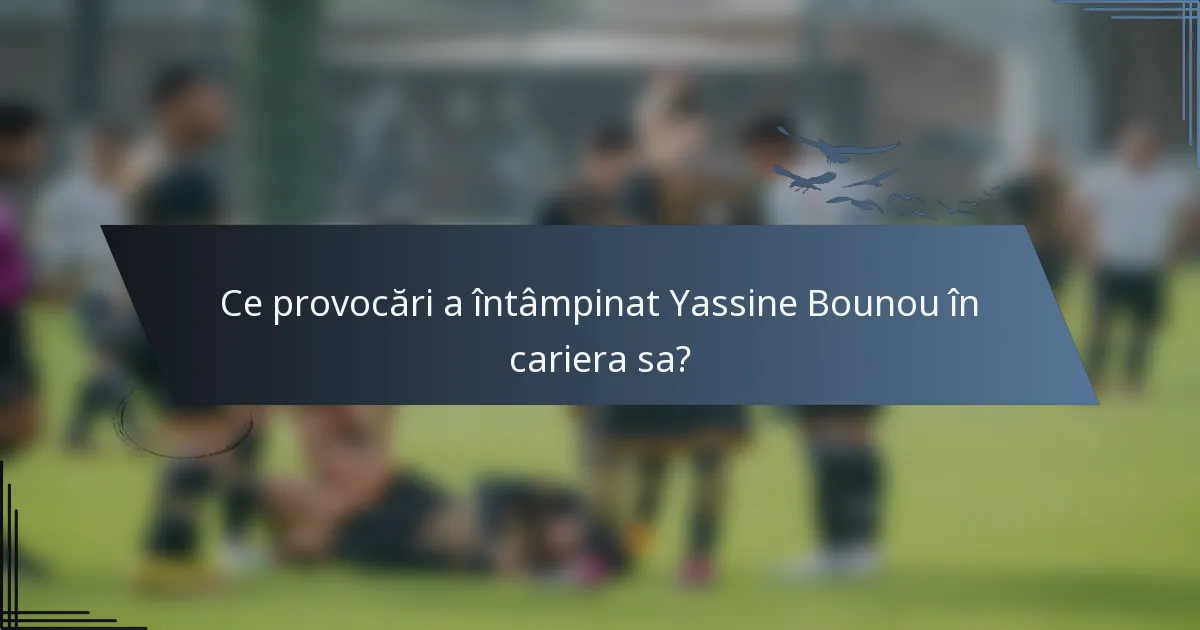 Ce provocări a întâmpinat Yassine Bounou în cariera sa?