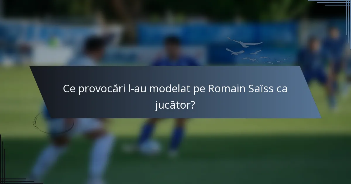 Ce provocări l-au modelat pe Romain Saïss ca jucător?
