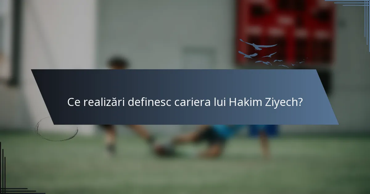 Ce realizări definesc cariera lui Hakim Ziyech?