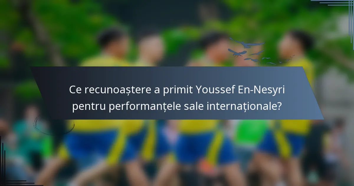Ce recunoaștere a primit Youssef En-Nesyri pentru performanțele sale internaționale?