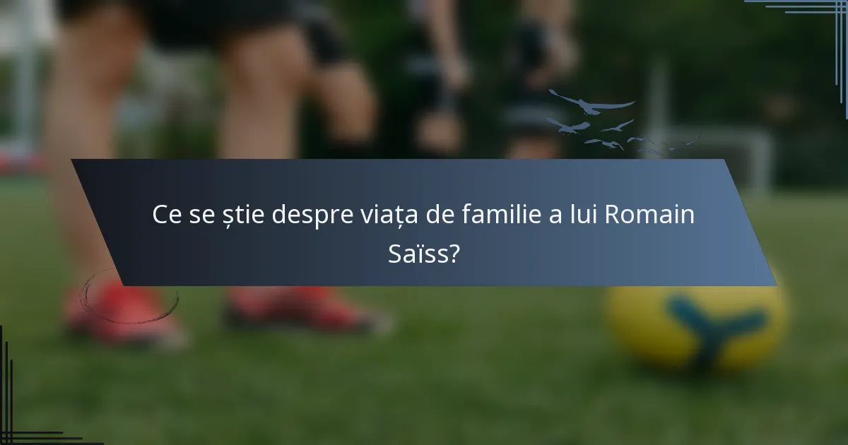 Ce se știe despre viața de familie a lui Romain Saïss?