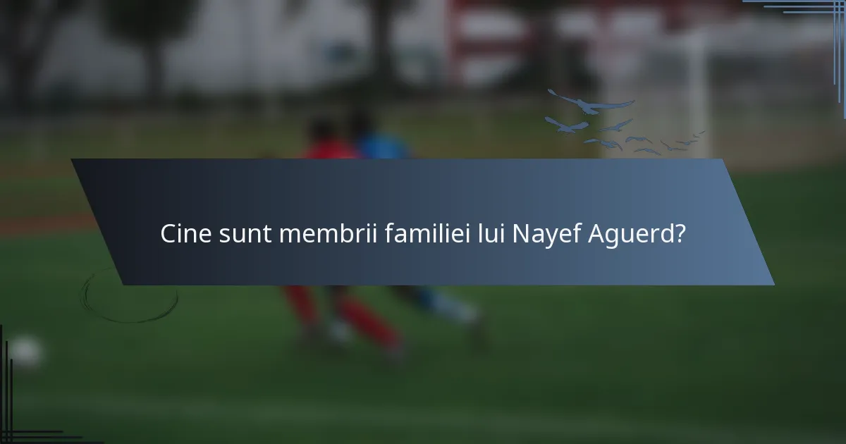 Cine sunt membrii familiei lui Nayef Aguerd?