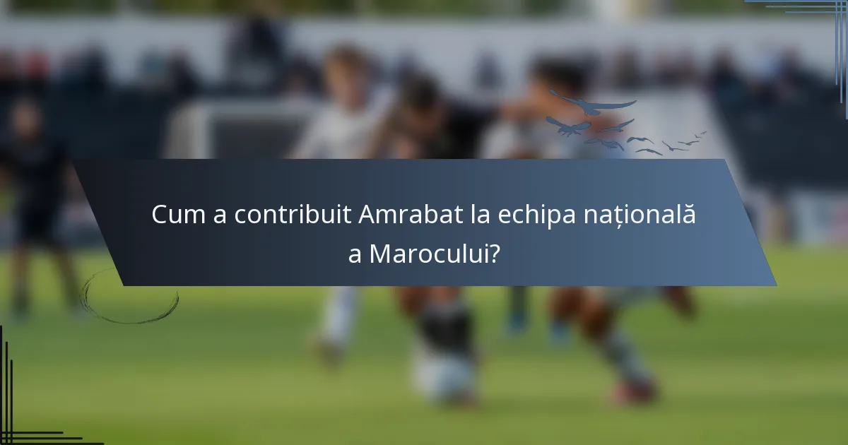 Cum a contribuit Amrabat la echipa națională a Marocului?