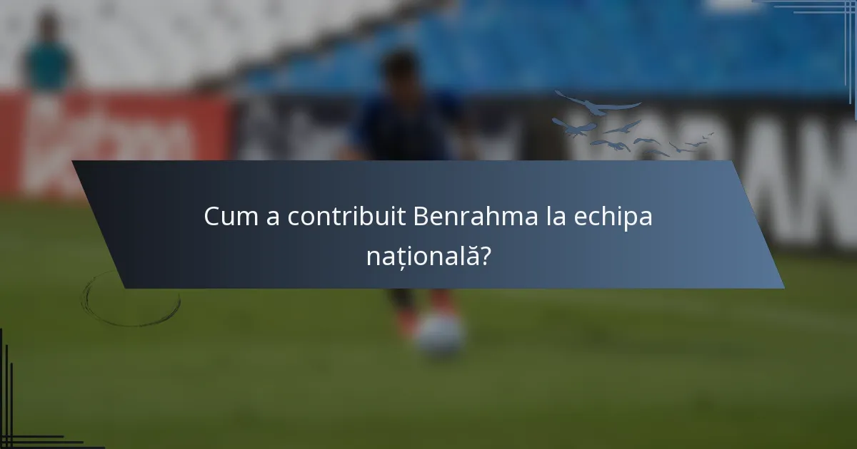 Cum a contribuit Benrahma la echipa națională?