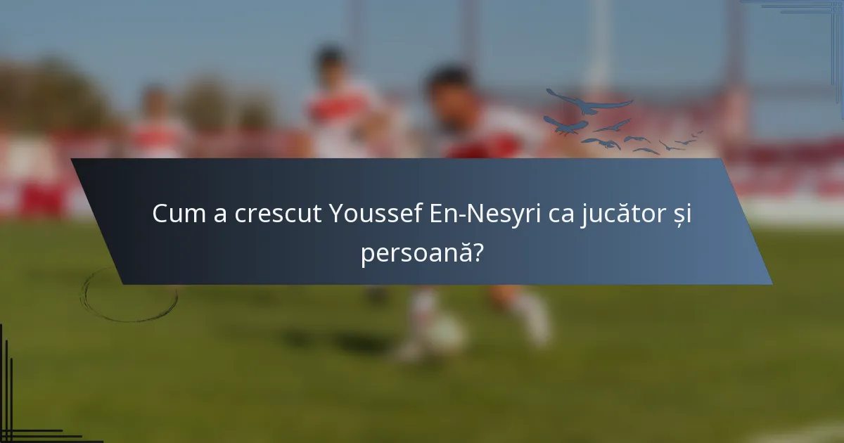 Cum a crescut Youssef En-Nesyri ca jucător și persoană?
