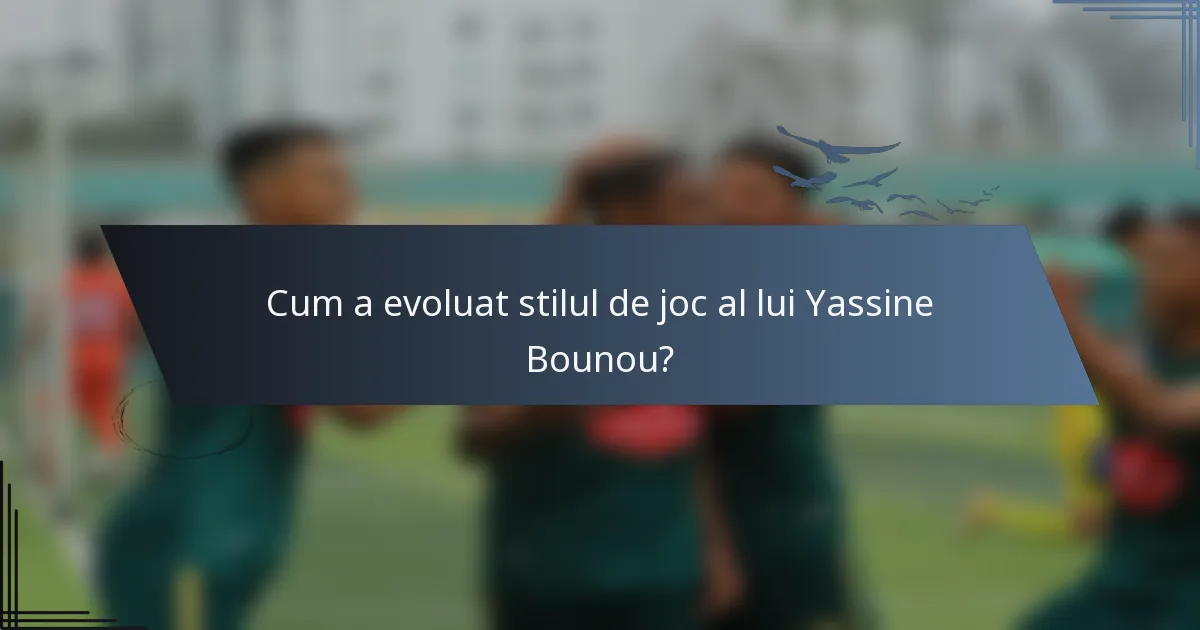Cum a evoluat stilul de joc al lui Yassine Bounou?