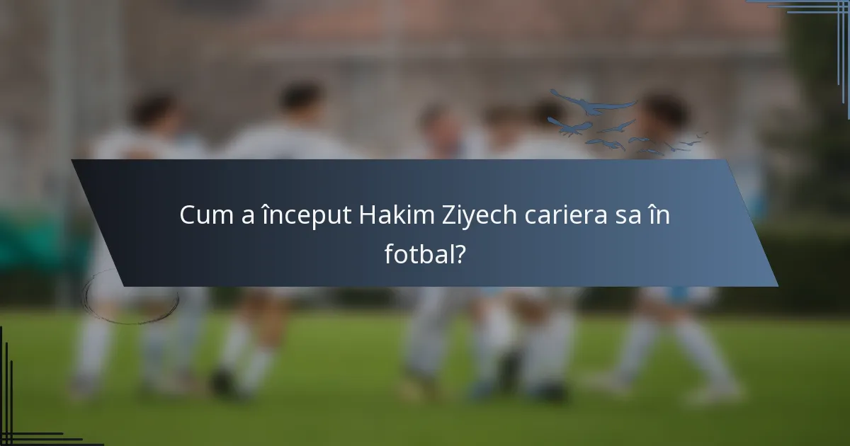 Cum a început Hakim Ziyech cariera sa în fotbal?