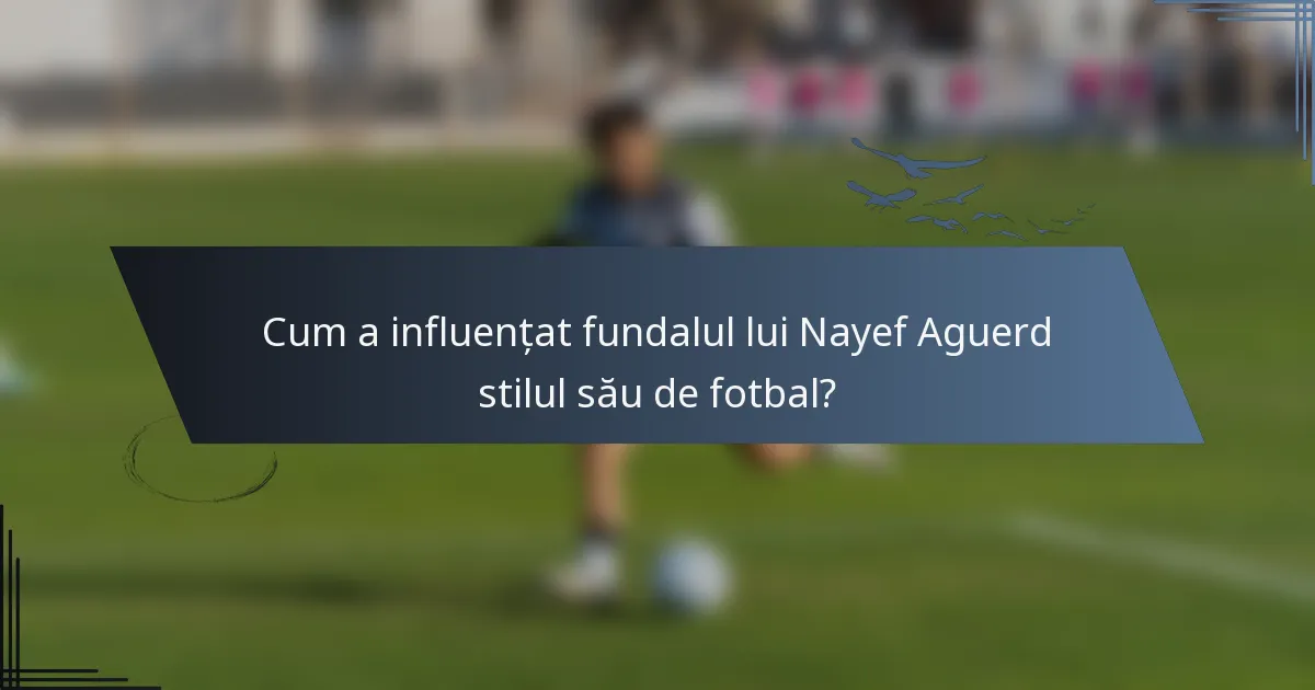 Cum a influențat fundalul lui Nayef Aguerd stilul său de fotbal?