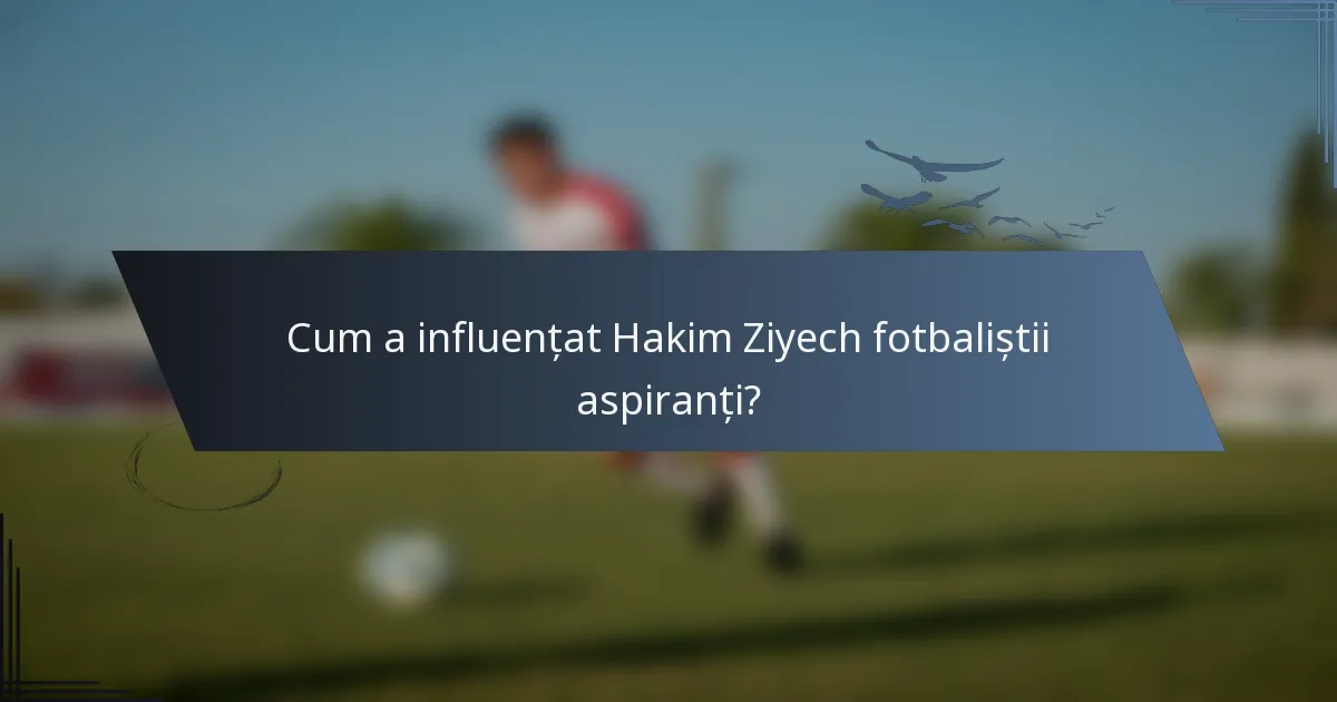 Cum a influențat Hakim Ziyech fotbaliștii aspiranți?