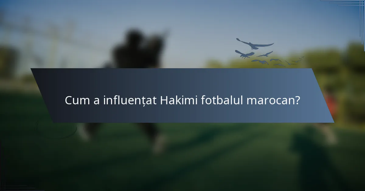 Cum a influențat Hakimi fotbalul marocan?