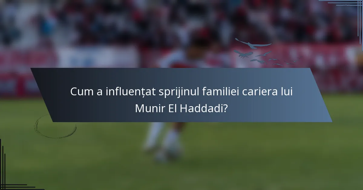 Cum a influențat sprijinul familiei cariera lui Munir El Haddadi?