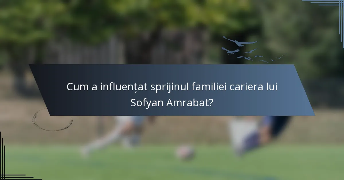 Cum a influențat sprijinul familiei cariera lui Sofyan Amrabat?