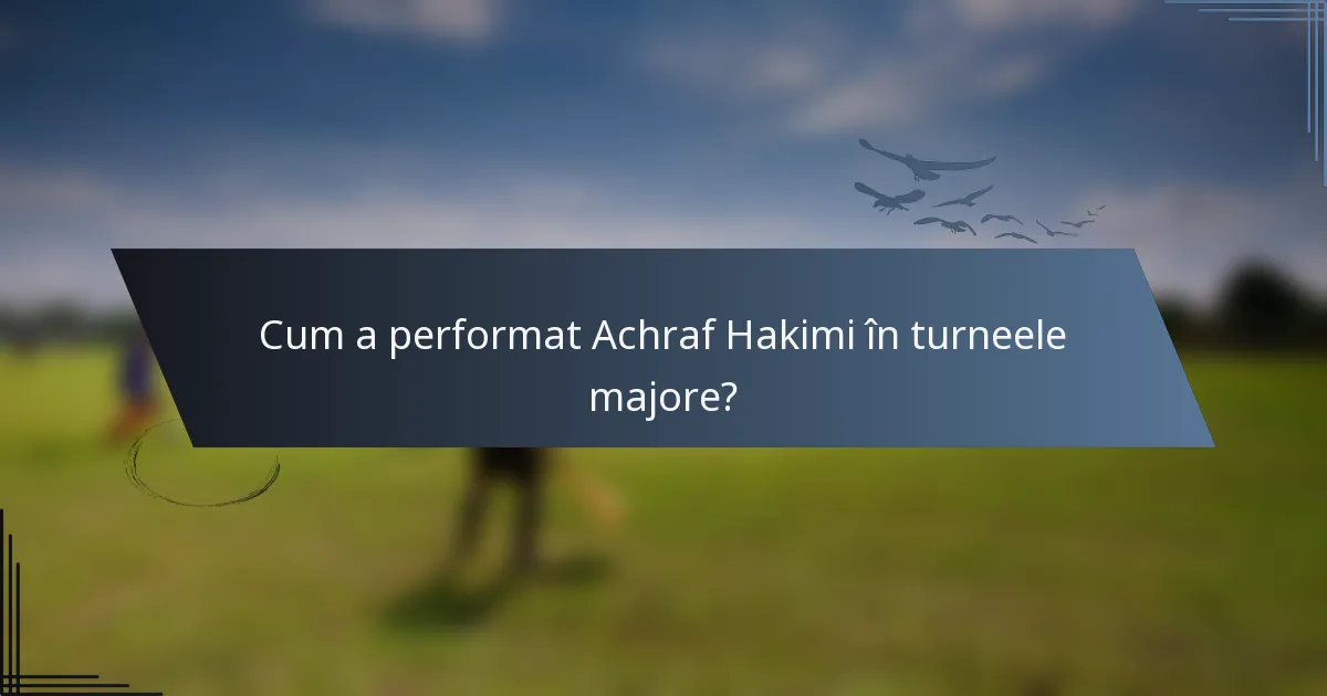 Cum a performat Achraf Hakimi în turneele majore?