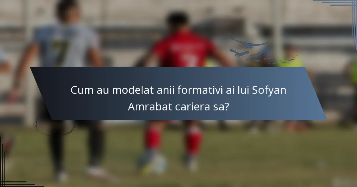 Cum au modelat anii formativi ai lui Sofyan Amrabat cariera sa?