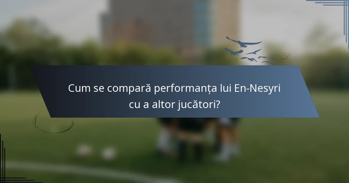 Cum se compară performanța lui En-Nesyri cu a altor jucători?