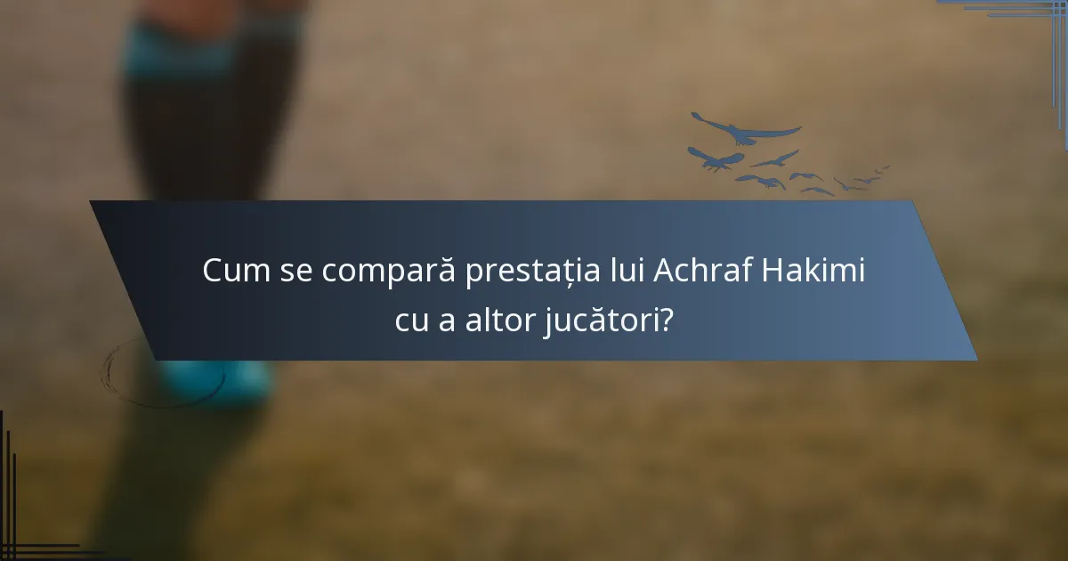 Cum se compară prestația lui Achraf Hakimi cu a altor jucători?