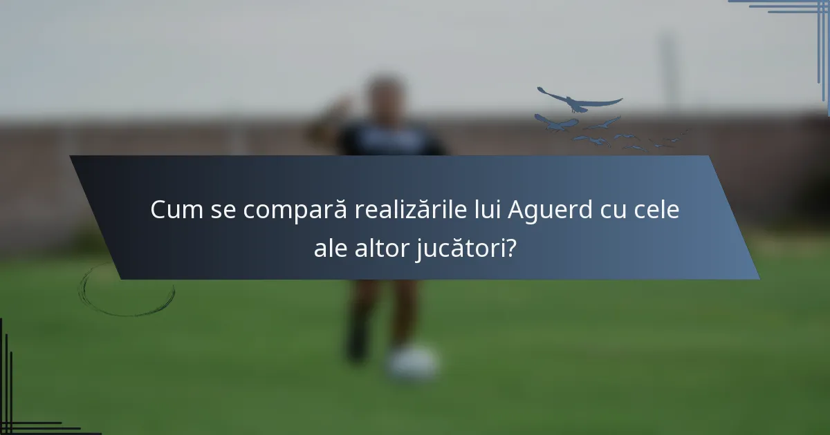 Cum se compară realizările lui Aguerd cu cele ale altor jucători?