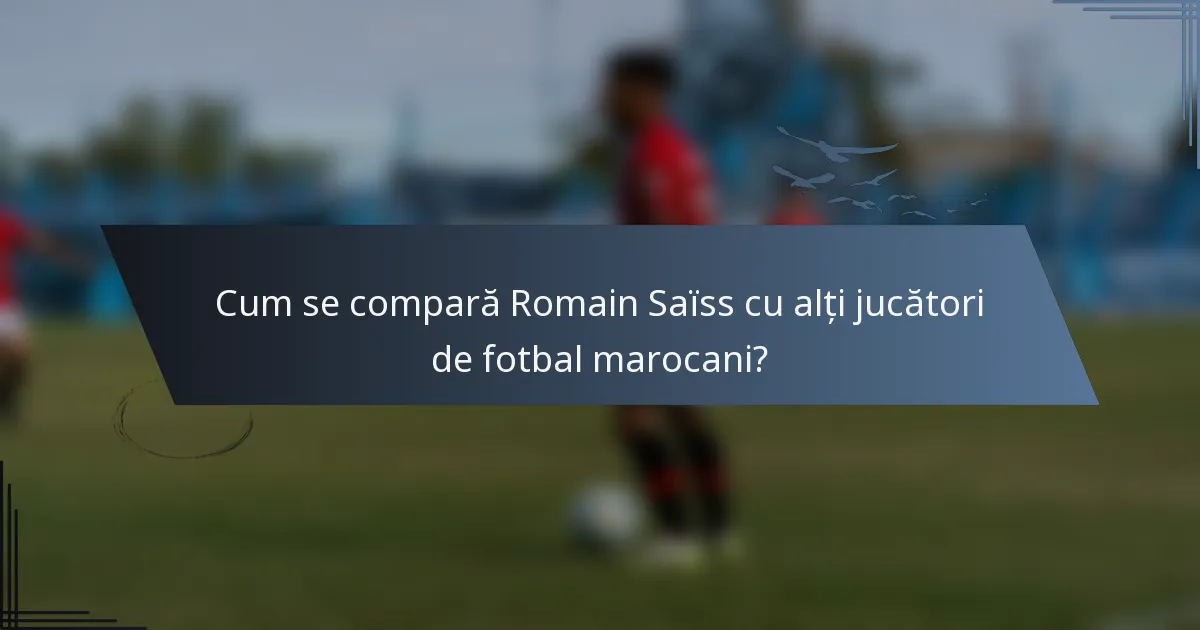 Cum se compară Romain Saïss cu alți jucători de fotbal marocani?