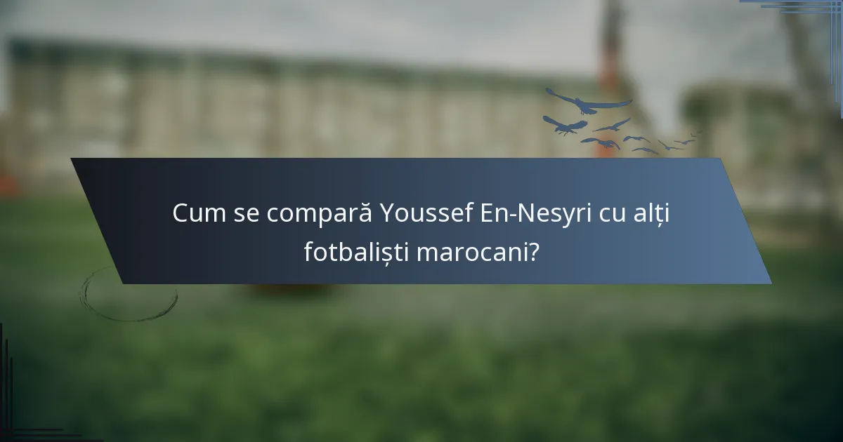 Cum se compară Youssef En-Nesyri cu alți fotbaliști marocani?