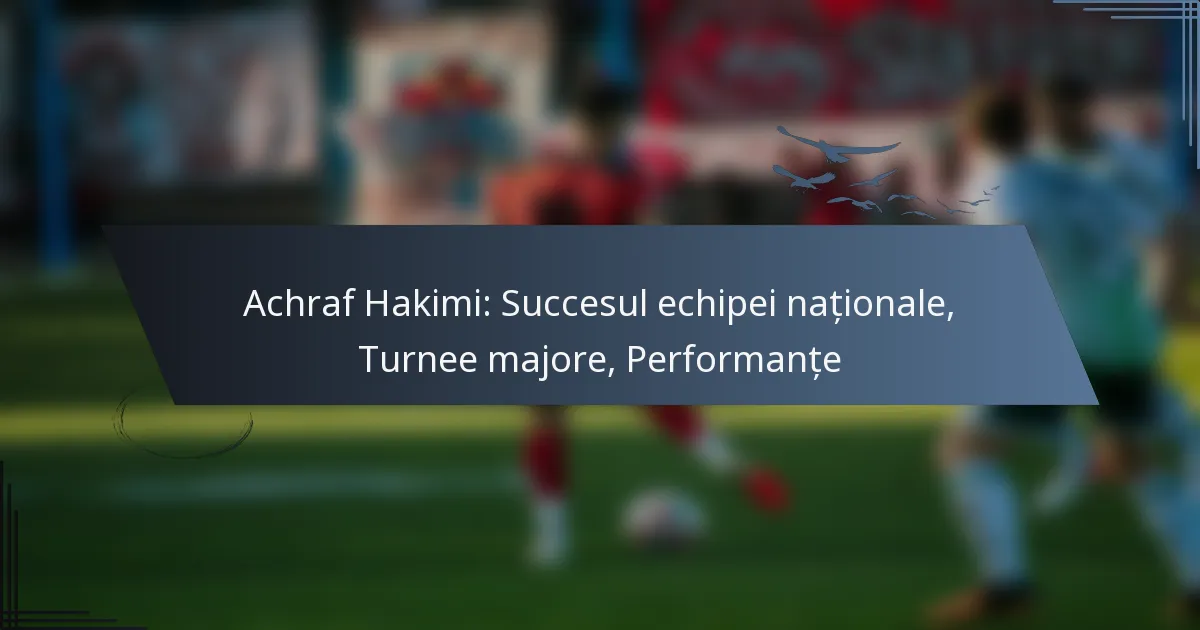 Achraf Hakimi: Succesul echipei naționale, Turnee majore, Performanțe